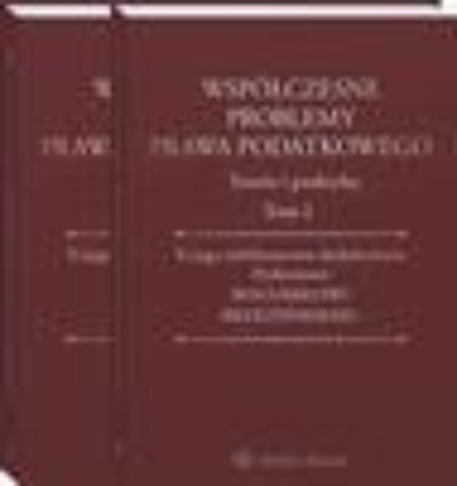 

Współczesne problemy prawa podatkowego. Teoria i praktyka. Księga jubileuszowa dedykowana Profesorowi Bogumiłowi Brzezińskiemu. Tom I i II