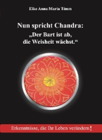 

Nun spricht Chandra: „Der Bart ist ab, die Weisheit wächst.“