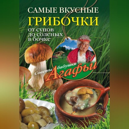 Самые вкусные грибочки. От супов до соленых в бочке