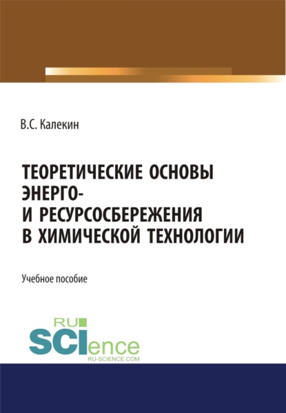 Теоретические основы энерго и ресурсосбережения в химической технологии. (Аспирантура). (Бакалавриат). (Магистратура). (Специалитет). Учебное пособие - Вячеслав Степанович Калекин