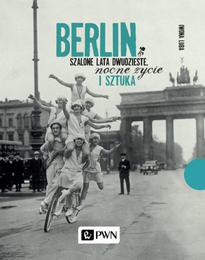 

Berlin. Szalone lata dwudzieste, nocne życie i sztuka