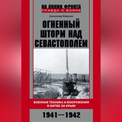 Огненный шторм над Севастополем. Военная техника и вооружения в битве за Крым. 1941-1942