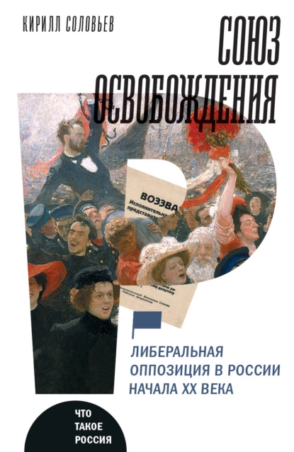 Обложка книги Союз освобождения. Либеральная оппозиция в России начала ХХ века, К. А. Соловьев