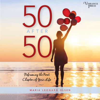 50 After 50 - Reframing the Next Chapter of Your Life (Unabridged) - Maria Leonard Olsen