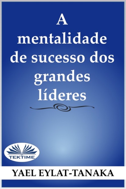 A Mentalidade De Sucesso Dos Grandes Líderes (Yael Eylat-Tanaka). 