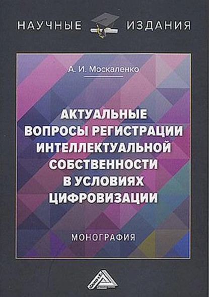 Обложка книги Актуальные вопросы регистрации интеллектуальной собственности в условиях цифровизации, А. И. Москаленко