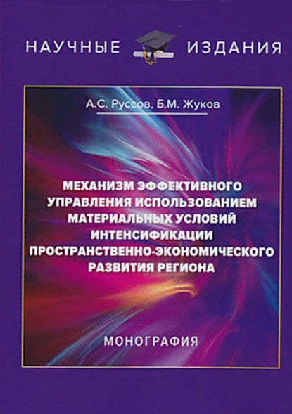 Обложка книги Механизм эффективного управления использованием материальных условий интенсификации пространственно-экономического развития региона, Б. М. Жуков