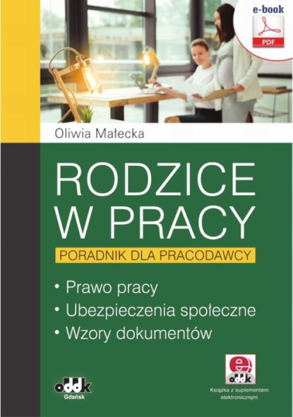 

Rodzice w pracy – poradnik dla pracodawcy. Prawo pracy, ubezpieczenia społeczne, wzory dokumentów (e-book z suplementem elektronicznym)