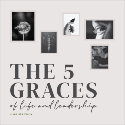 The Five Graces of Life and Leadership (Gary  Burnison). 