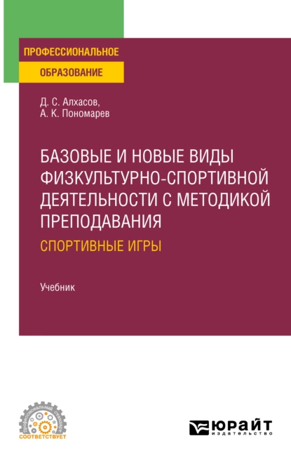 Обложка книги Базовые и новые виды физкультурно- спортивной деятельности с методикой преподавания: спортивные игры. Учебник для СПО, Дмитрий Сергеевич Алхасов