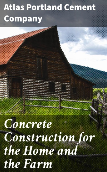 

Concrete Construction for the Home and the Farm