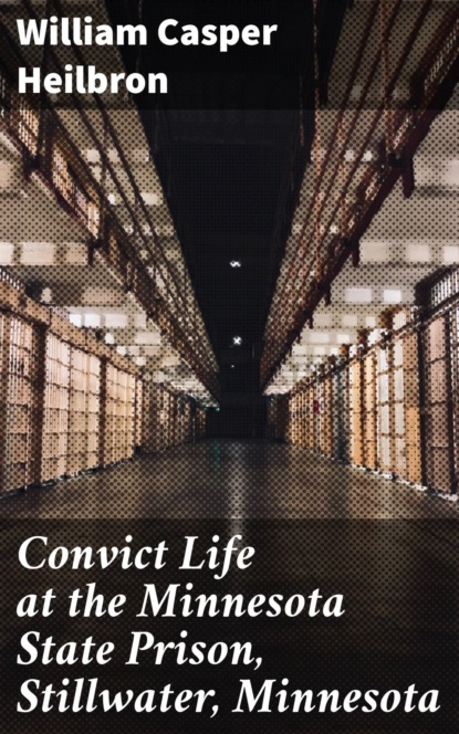 

Convict Life at the Minnesota State Prison, Stillwater, Minnesota
