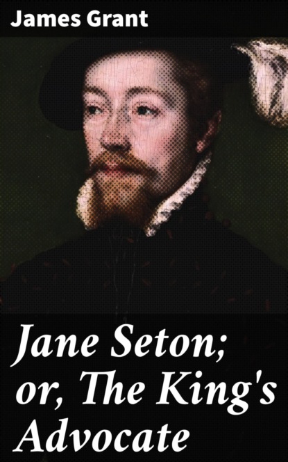 

Jane Seton; or, The King's Advocate