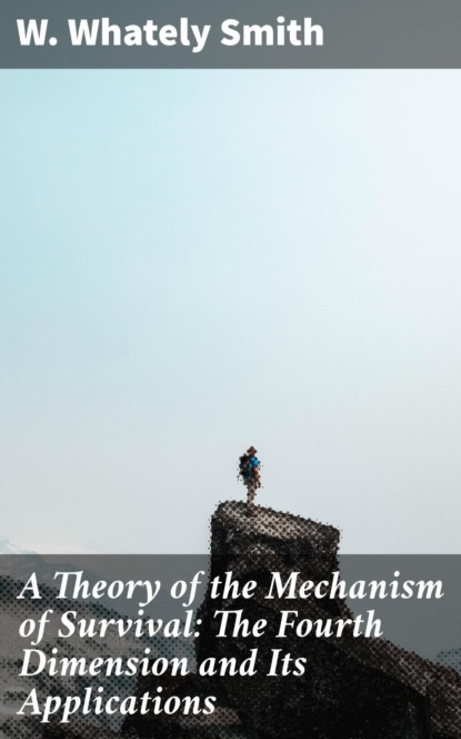 

A Theory of the Mechanism of Survival: The Fourth Dimension and Its Applications