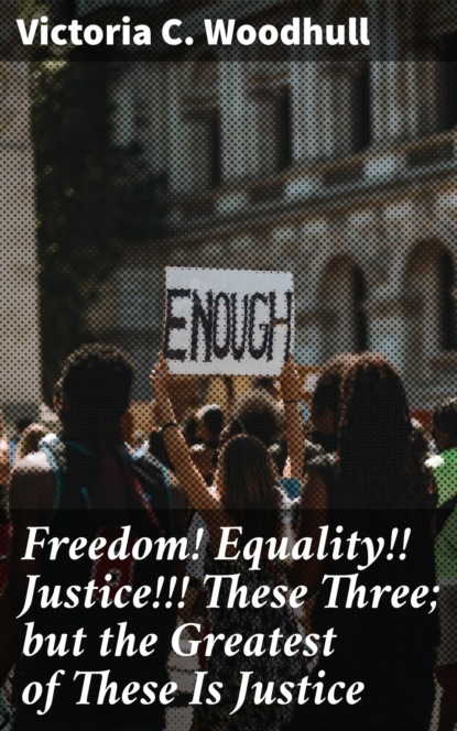 

Freedom! Equality!! Justice!!! These Three; but the Greatest of These Is Justice