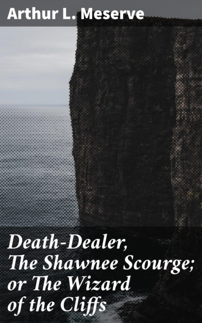 

Death-Dealer, The Shawnee Scourge; or The Wizard of the Cliffs