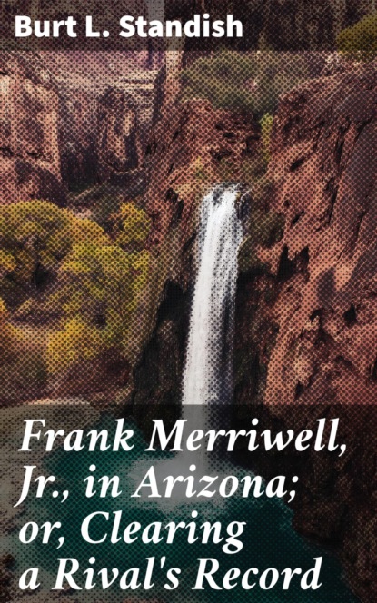 

Frank Merriwell, Jr., in Arizona; or, Clearing a Rival's Record