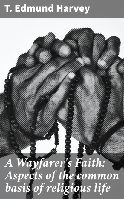 

A Wayfarer's Faith: Aspects of the common basis of religious life