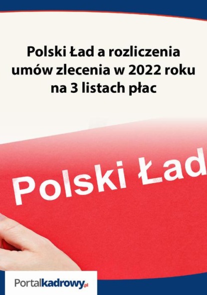 

Polski Ład a rozliczenia umów zlecenia w 2022 roku na 3 listach płac