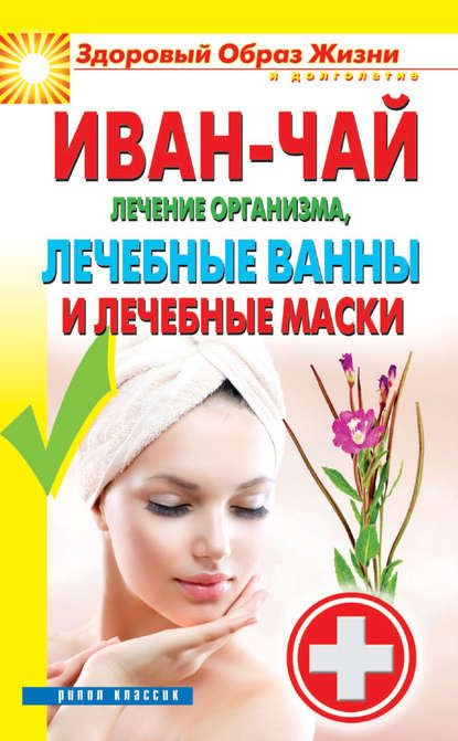 Группа авторов - Иван-чай. Лечение организма, лечебные ванны и лечебные маски