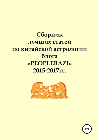 

Сборник лучших статей по китайской астрологии блога «PEOPLEBAZI» 2015–2017 гг.