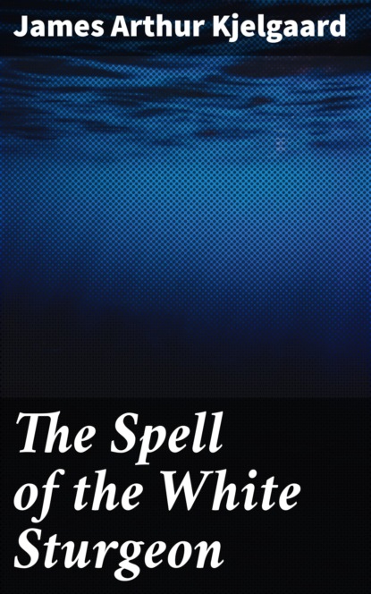 

The Spell of the White Sturgeon