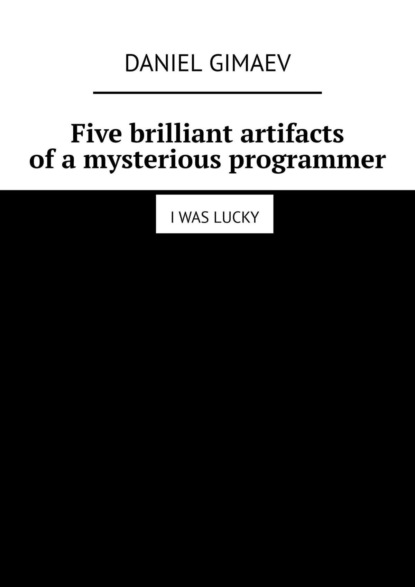 Five brilliant artifacts ofamysterious programmer. I was lucky