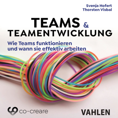 Teams & Teamentwicklung - Wie Teams funktionieren und wann sie effektiv arbeiten (Ungekürzt) (Svenja Hofert). 