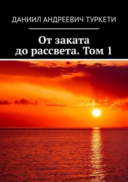 Обложка книги От заката до рассвета. Том 1, Даниил Андреевич Туркети