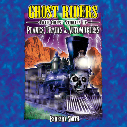 Ghost Riders - True Ghost Stories of Planes, Trains & Automobiles (Unabridged) (Barbara Smith). 