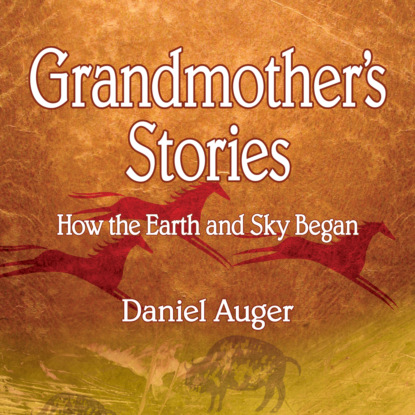 Grandmother's Stories - How the Earth and Sky Began (Unabridged) (Daniel Auger). 