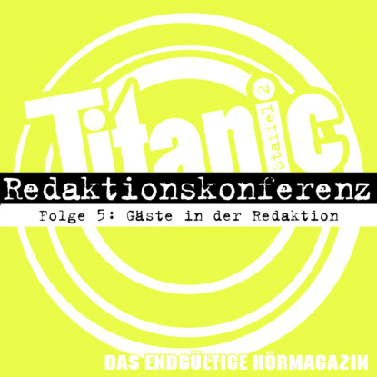 TITANIC - Das endgültige Hörmagazin, Staffel 2, Folge 5: Gäste in der Redaktion