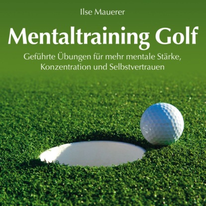 Mentaltraining Golf - Gef?hrte ?bungen f?r mehr mentale St?rke, Konzentration und Selbstvertrauen (Ungek?rzt)