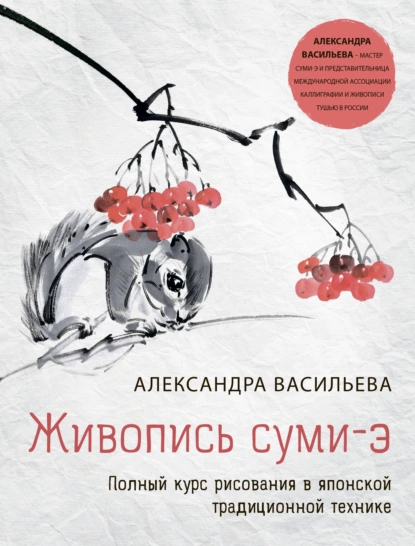 Обложка книги Живопись суми-э. Полный курс рисования в японской традиционной технике, Александра Васильева