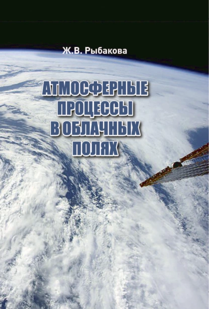 Обложка книги Атмосферные процессы в облачных полях, Ж. В. Рыбакова