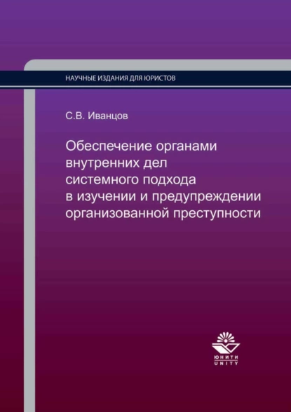 Обложка книги Обеспечение органами внутренних дел системного подхода в изучении и предупреждении организованной преступности, Сергей Вячеславович Иванцов