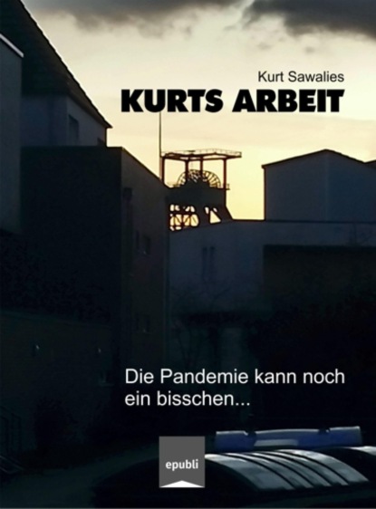 Kurts Arbeit - Die Pandemie kann noch ein bisschen... (Kurt Sawalies). 