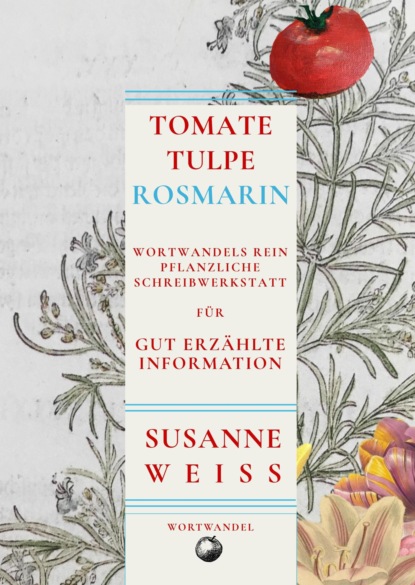 Tomate, Tulpe, Rosmarin. Schreibwerkstatt für gut erzählte Information (Susanne Weiss). 