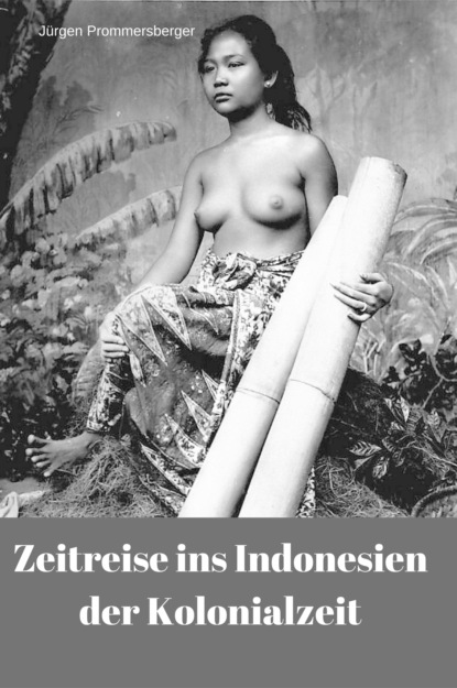 Zeitreise ins Indonesien der Kolonialzeit (Jürgen Prommersberger). 