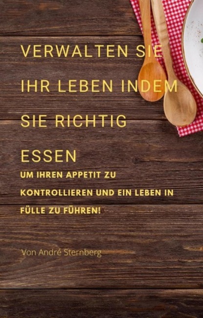 Verwalten Sie Ihr Leben, indem Sie richtig essen (André Sternberg). 