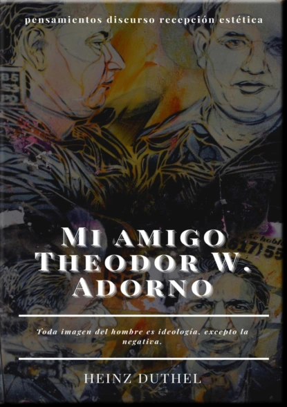 Обложка книги Mi amigo Theodor W. Adorno, Heinz Duthel