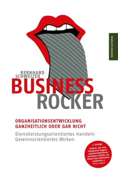 Business-Rocker: Organisationsentwicklung - ganzheitlich oder gar nicht. Dienstleistungsorientiertes Handeln - gewinnorientiertes Wirken (Bernhard Schweizer). 