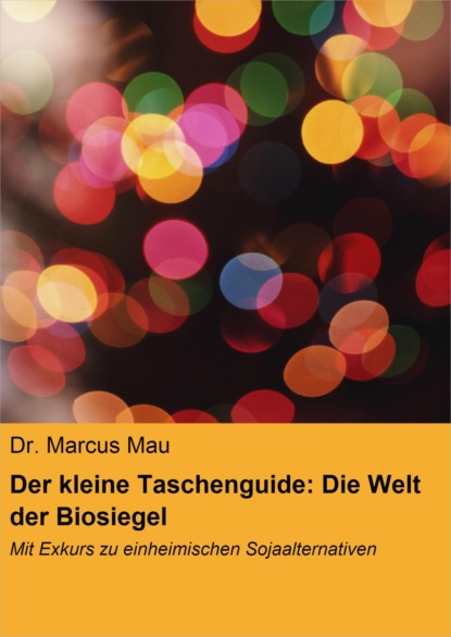 Der kleine Taschenguide: Die Welt der Biosiegel & Co. (Dr. Marcus Mau). 