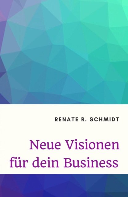 Neue Visionen für dein Business (Renate R. Schmidt). 