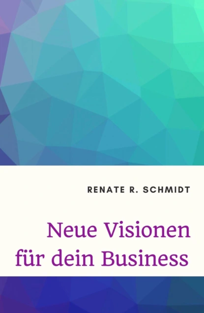 Обложка книги Neue Visionen für dein Business, Renate R. Schmidt