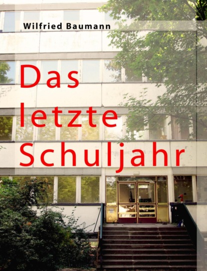 Das letzte Schuljahr (Wilfried Baumannn). 