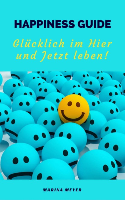 Happiness Guide: Glücklich im Hier und Jetzt leben!