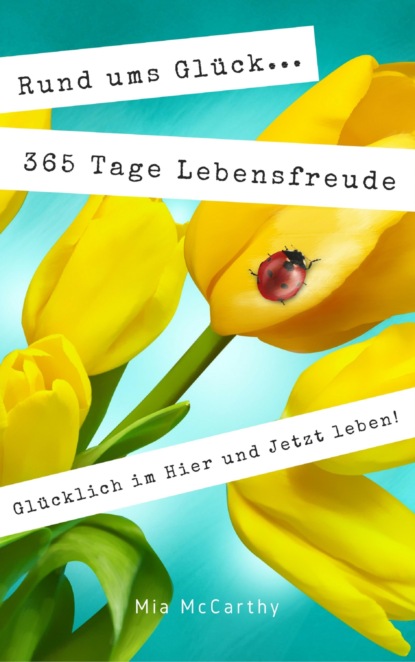 Rund ums Glück...365 Tage Lebensfreude: Glücklich im Hier und Jetzt leben! (Mia McCarthy). 