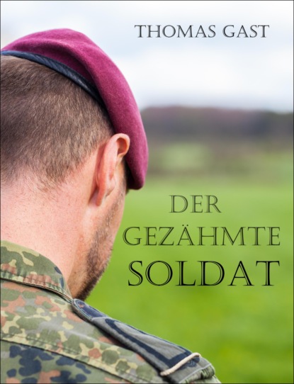 Der gezähmte Soldat (Thomas GAST). 