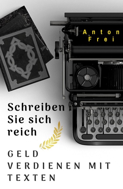 Schreiben Sie sich reich (Anton Frei). 